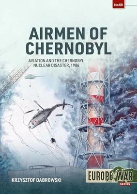 Airmen of Chernobyl: Aviation and the Chernobyl Nuclear Buch Helion & Company
