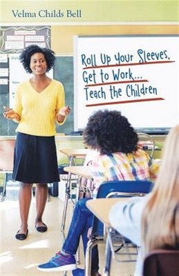 Roll Up Your Sleeves, Get to Work Teach the Children, Paperback by Bell, Velm...