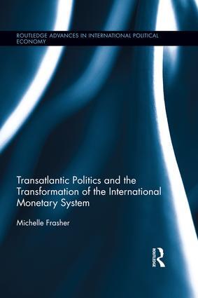 Transatlantic Politics and the Transformation of the International Monetary S...