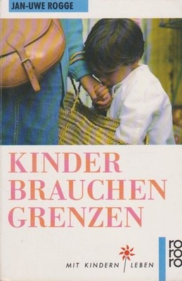 Kinder brauchen Grenzen. Rororo ; 9366 : Mit Kindern leben Rogge, Jan-Uwe:
