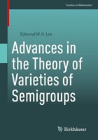 Advances In The Theory Of Varieties Of Semigroups Edmond W. H. Lee