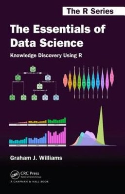 The Essentials Of Data Science: Knowledge Discovery Using R
