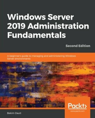 Windows Server 2019 Administration Fundamentals: A beginner's guide to managing