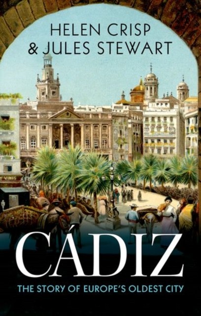 Cadiz The Story of Europe's Oldest City by Helen Crisp (Hardback Book)