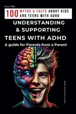 UNDERSTANDING AND SUPPORTING TEENS WITH ADHD. A guide for Parents from a Par...