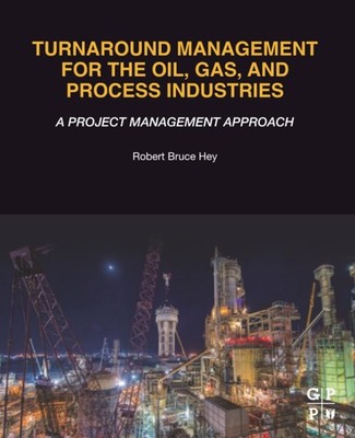 Turnaround Management for the Oil, Gas, and Process Industries: A Project Manag,