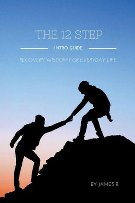 THE 12 Step Intro Guide (Recovery Wisdom for Everyday Life) by James R. (English