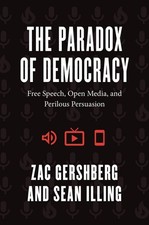 The Paradox of Democracy: Free Speech, Open Media, and Perilous Persuasion by Za