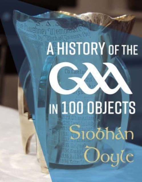 A History of the GAA in 100 Objects by Siobhan Doyle (Hardback Book)