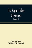 The Pagan Tribes Of Borneo; A Description Of Their Physical, Moral...