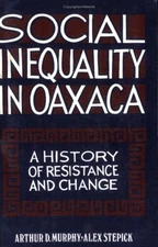 SOCIAL INEQUALITY IN OAXACA: A HISTORY OF RESISTANCE AND By Arthur Murphy *VG+*