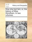 How She Lost Him or The History of Miss Wyndham. in Two Volumes. 9781170845813