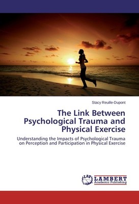 The Link Between Psychological Trauma and Physical Exercise Stacy Reuille-Dupont