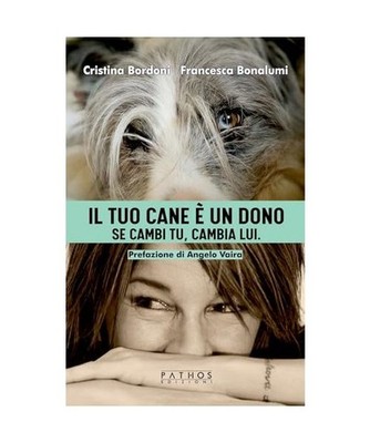 Il tuo cane è un dono. Se cambi tu, cambia lui, Bordoni, Cristina; Bonalumi, Fr