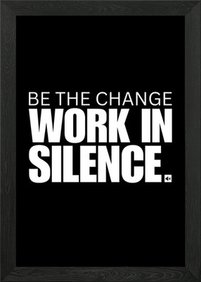 Be the Change: Work in Silence Gerahmtes Wandbild Poster Leinwanddruck Bild