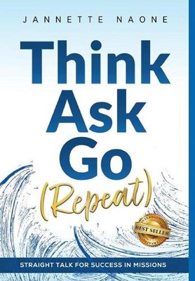Think, Ask, Go (Repeat): Straight Talk for Success in Missions by Jannette Naone