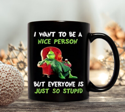 I Want To Be A Nice Person But Everyone Is Just So Stupid Grinch Christmas Mug