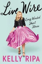 Live Wire: Long-Winded Short Stories - 0063073307, Kelly Ripa, hardcover