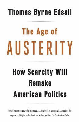 The Age of Austerity: How Scarcity Will Remake American Politics