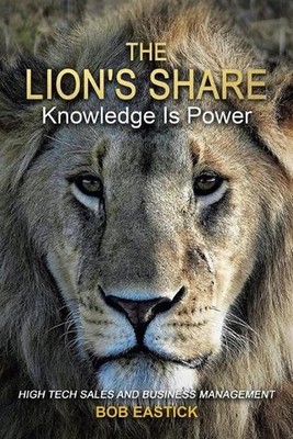 The Lion's Share - Knowledge Is Power: High Tech Sales and Business Management b