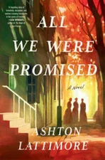 All We Were Promised: A Novel - Hardcover By Lattimore, Ashton - GOOD
