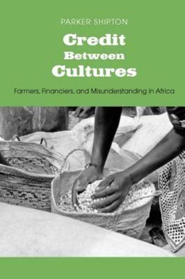 Credit Between Cultures : Farmers, Financiers, and Misunderstanding in Africa...