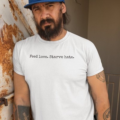 Feed Love Starve Hate Positive Statement T-Shirt Spread Love And Kindness 