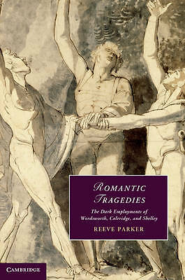 Romantic Tragedies The Dark Employments of Wordsworth, Coleridge, and Shelley
