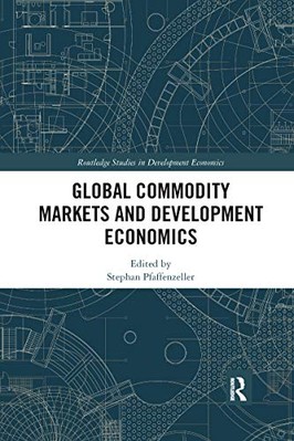Global Commodity Markets and Development Economics by Stephan Pfaffenzeller ...