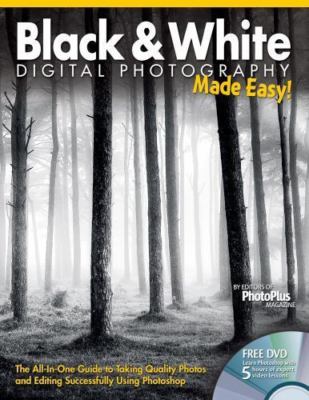 Black & White Digital Photography Made Easy: The All-In-One Guide to Taking Qual