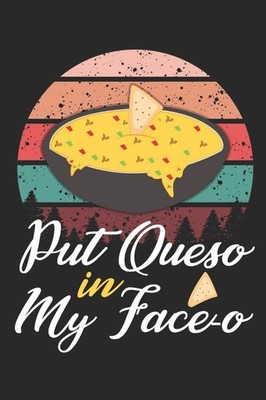 Put Queso In My Face-O: Funny Cinco De Mayo Mexican Cheese Food Composition 6x9