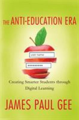 The Anti-Education Era : Creating Smarter Students Through Digita