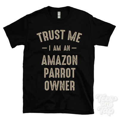 TRUST ME I AM AN AMAZON PARROT OWNER T-SHIRT best funny awesome gift