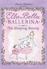 Ella Bella Ballerina and the Sleeping Beauty by James Mayhew: New