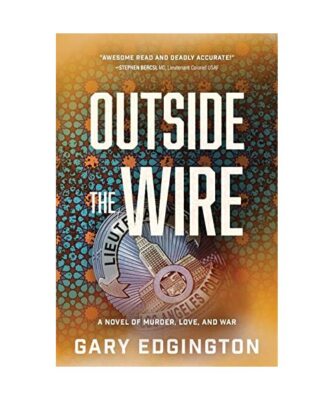 Outside the Wire: A Novel of Murder, Love, and War, Gary Edgington