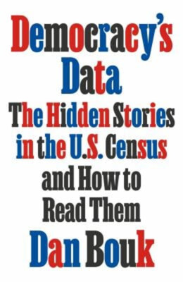 Democracy's Data : The Hidden Stories in the U. S. Census and How