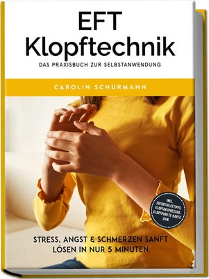 Carolin Schürmann | EFT Klopftechnik - Das Praxisbuch zur Selbstanwendung:...
