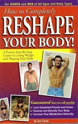 How to Completely Reshape Your Body!: A Proven Step-by-Step Guide to Losing ...