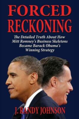 Forced Reckoning - The Detailed Truth About How Mitt Romney's Business Skel...