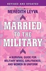 Married to the Military: A Survival Guide for Military Wives, Girlfriends, and Women in Uniform by Meredith Leyva (Paperback, 2009)
