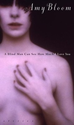 A Blind Man Can See How Much I Love You: Stories by Bloom, Amy
