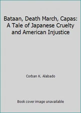 Bataan, Death March, Capas: A Tale of Japanese Cruelty and American Injustice