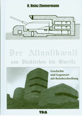 Zimmermann Der Atlantikwall von Dünkirchen bis Biarritz Geschichte - Gegenwart 