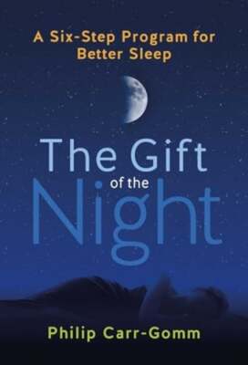 The Gift of the Night: A Six-Step Program for Better Sleep by Philip Carr-Gomm