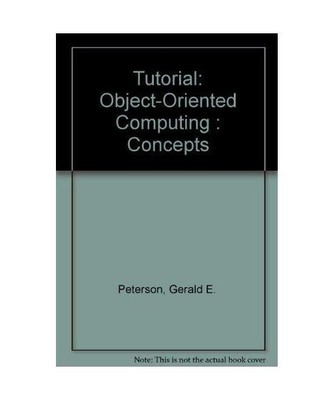 Tutorial: Object-Oriented Computing : Concepts, Peterson, Gerald E.