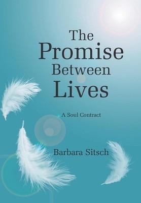 The Promise Between Lives: A Soul Contract by Barbara Sitsch Hardcover Book
