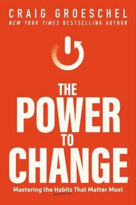The Power to Change | Craig Groeschel | Mastering the Habits That Matter Most