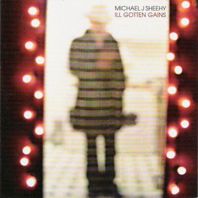 (127) Michael J. Sheehy   ''Ill Gotten Gains''- Blues Rock-UK Beggars CD 2001- New