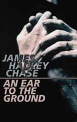 Ear To The Ground by James Hadley Chase