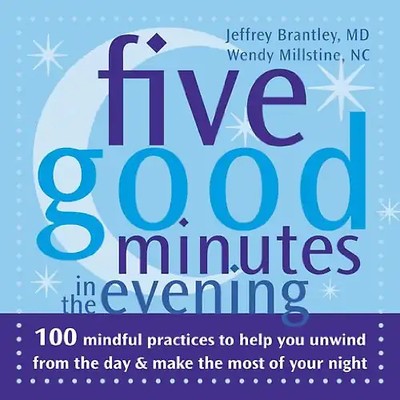 Five Good Minutes in the Evening: 100 Mindful Practices to Help You Unwind from